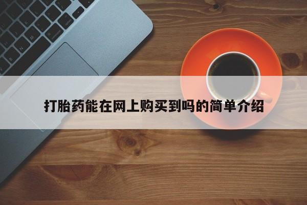 私人医院买打胎药可靠吗打胎药能在网上购买到吗的简单介绍