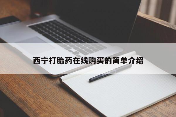 私人医院买打胎药可靠吗西宁打胎药在线购买的简单介绍