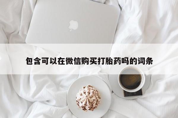私人医院买打胎药可靠吗包含可以在微信购买打胎药吗的词条