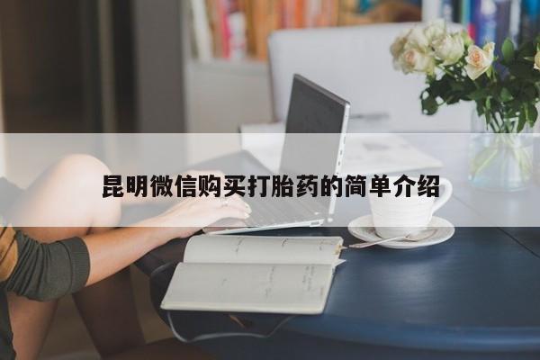 私人医院买打胎药可靠吗昆明微信购买打胎药的简单介绍